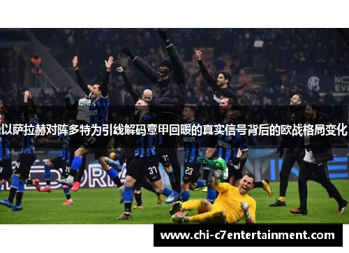 以萨拉赫对阵多特为引线解码意甲回暖的真实信号背后的欧战格局变化