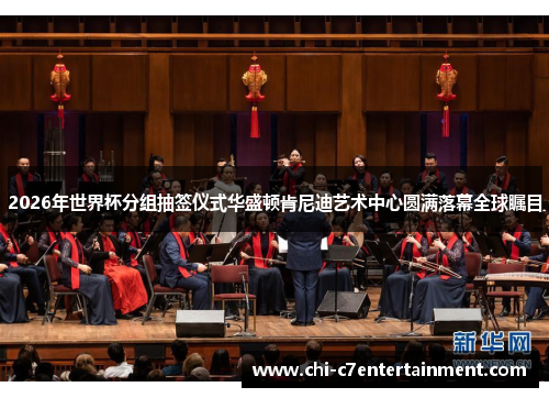 2026年世界杯分组抽签仪式华盛顿肯尼迪艺术中心圆满落幕全球瞩目