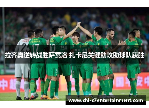 拉齐奥逆转战胜萨索洛 扎卡尼关键助攻助球队获胜