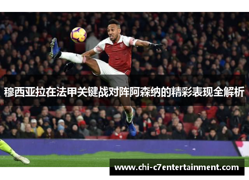 穆西亚拉在法甲关键战对阵阿森纳的精彩表现全解析