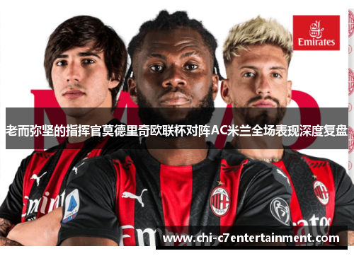 老而弥坚的指挥官莫德里奇欧联杯对阵AC米兰全场表现深度复盘
