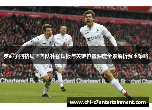 英超争四格局下各队补强短板与关键位置深度全景解析赛季策略