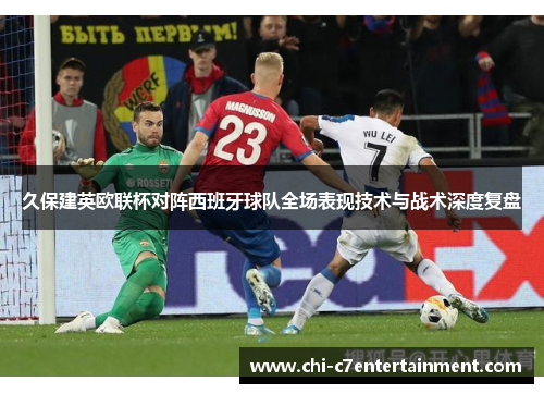 久保建英欧联杯对阵西班牙球队全场表现技术与战术深度复盘