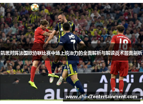 凯恩对阵法国欧协联比赛中场上统治力的全面解析与解读战术层面剖析