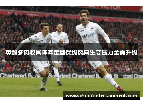 英超冬窗收官阵容定型保级风向生变压力全面升级